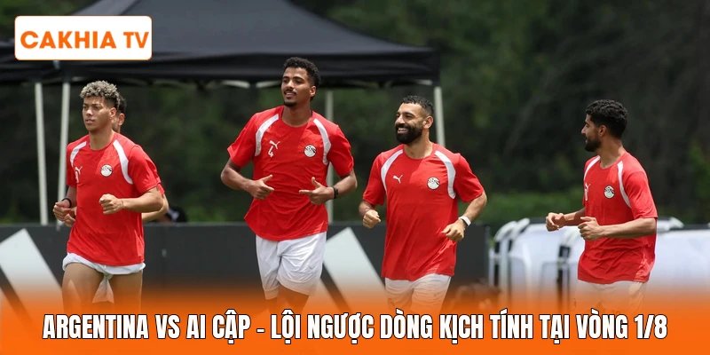 Argentina Vs Ai Cập | Lội Ngược Dòng Kịch Tính Tại Vòng 1/8