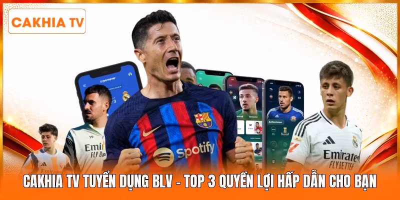 Cakhia Tv Tuyển Dụng BLV | Top 3 Quyền Lợi Hấp Dẫn Cho Bạn