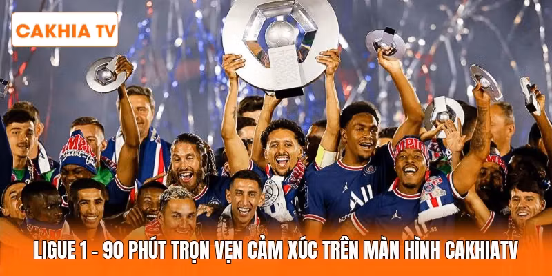 Ligue 1 | 90 Phút Trọn Vẹn Cảm Xúc Trên Màn Hình Cakhiatv