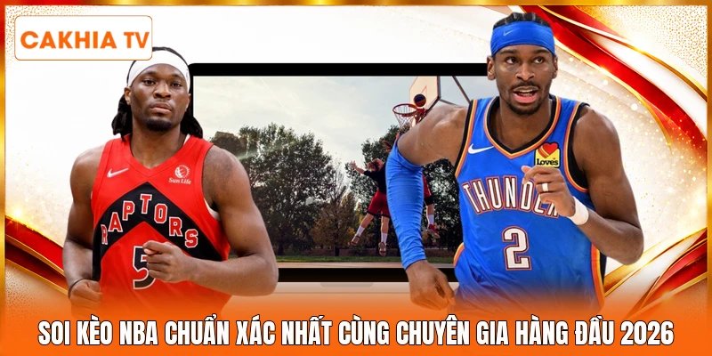 Soi Kèo NBA Chuẩn Xác Nhất Cùng Chuyên Gia Hàng Đầu 2026
